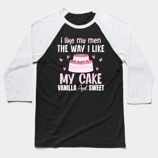 I like my men the way i like my cake vanilla and sweet - a cake lover design Baseball T-Shirt